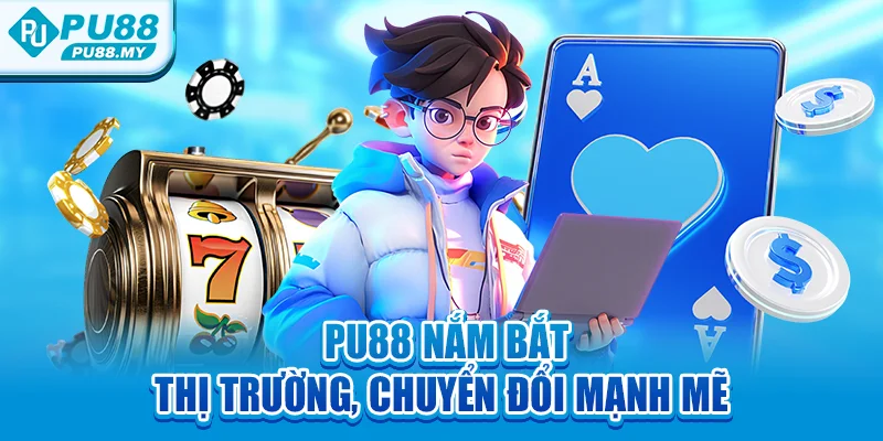 pu88-nam-bat-thi-truong-chuyen-doi-manh-me