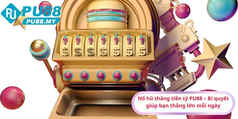No-hu-thang-tien-ty-PU88-Bi-quyet-giup-ban-thang-lon-moi-ngay