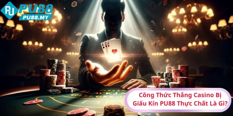 Cong-Thuc-Thang-Casino-Bi-Giau-Kin-PU88-Thuc-Chat-La-Gi