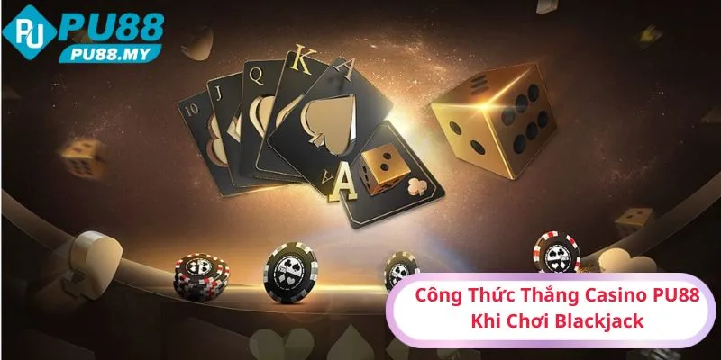 Cong-Thuc-Thang-Casino-PU88-Khi-Choi-Blackjack