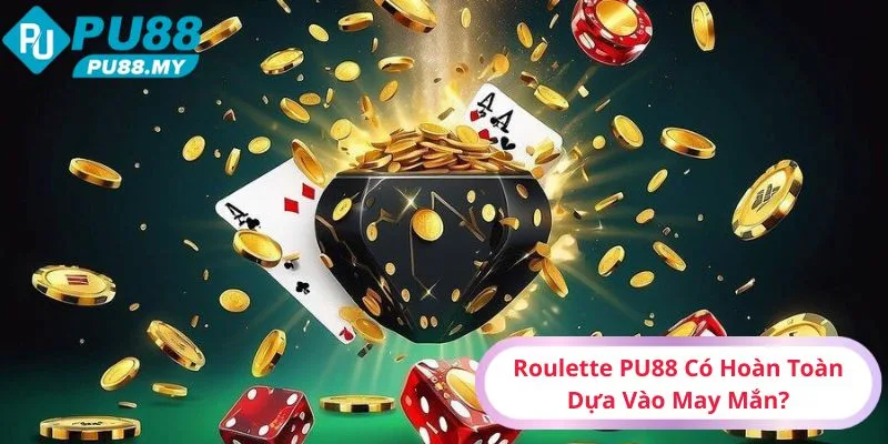 Roulette-PU88-Co-Hoan-Toan-Dua-Vao-May-Man